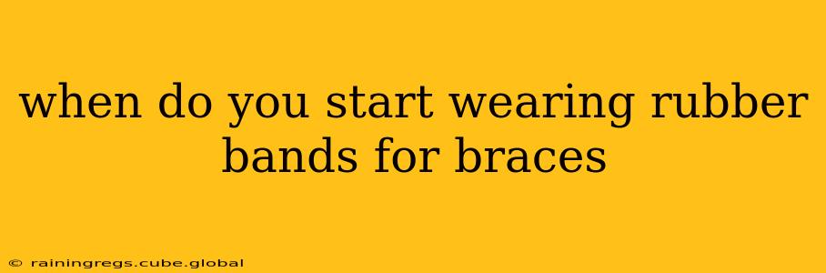 when do you start wearing rubber bands for braces