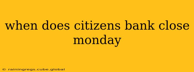 when does citizens bank close monday
