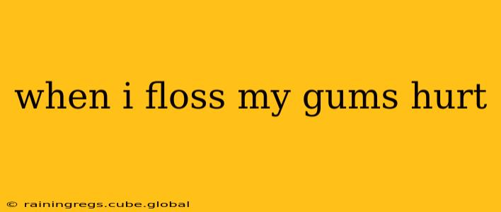 when i floss my gums hurt