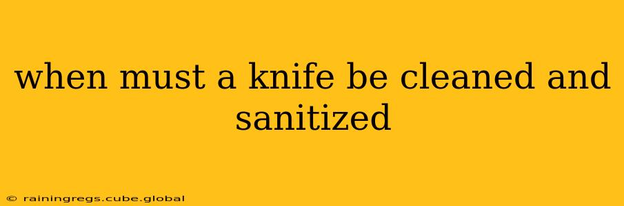 when must a knife be cleaned and sanitized