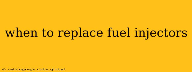 when to replace fuel injectors