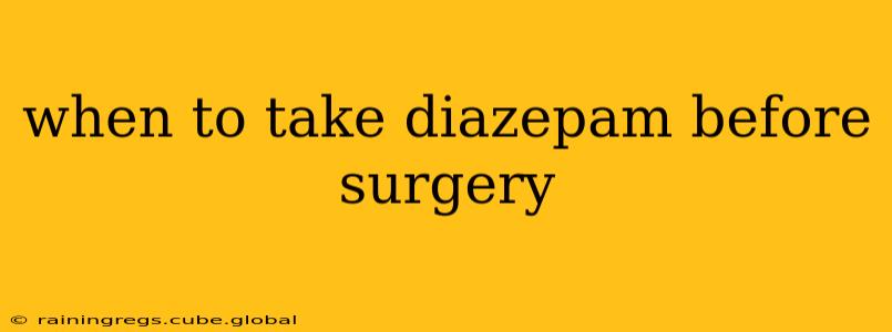 when to take diazepam before surgery