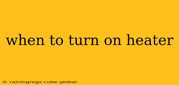 when to turn on heater
