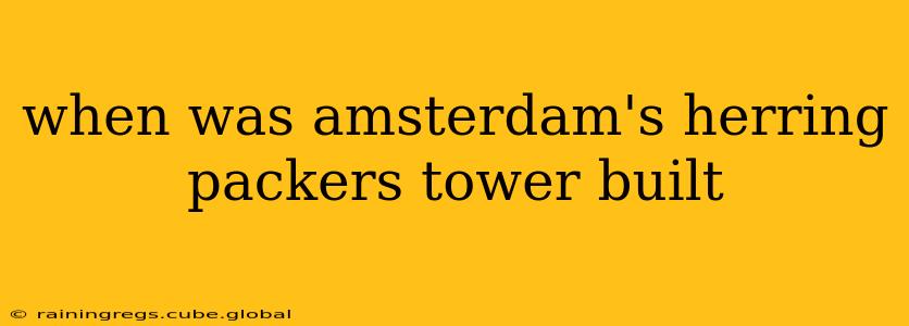 when was amsterdam's herring packers tower built