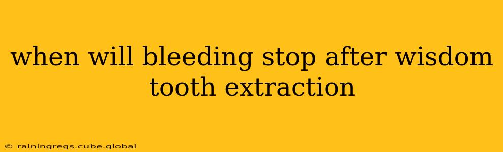 when will bleeding stop after wisdom tooth extraction