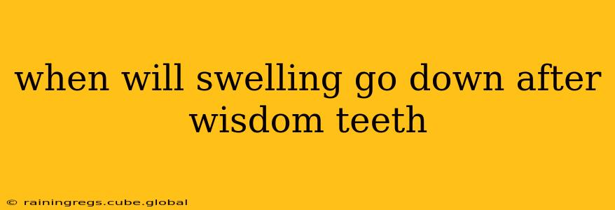 when will swelling go down after wisdom teeth