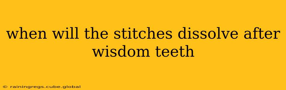 when will the stitches dissolve after wisdom teeth