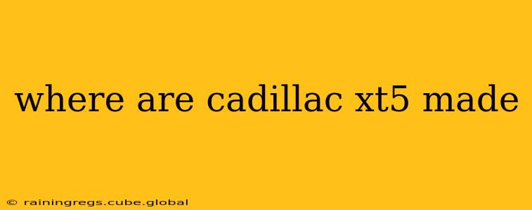where are cadillac xt5 made