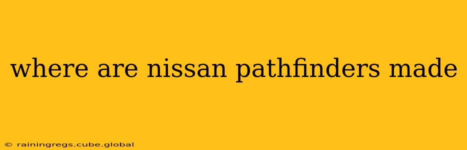 where are nissan pathfinders made