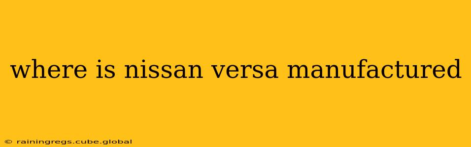 where is nissan versa manufactured