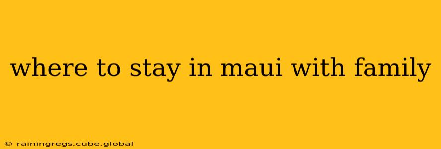 where to stay in maui with family