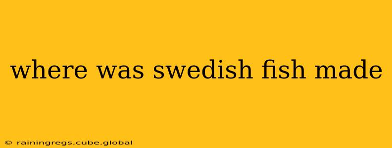 where was swedish fish made