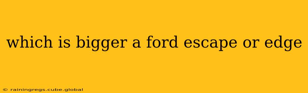 which is bigger a ford escape or edge