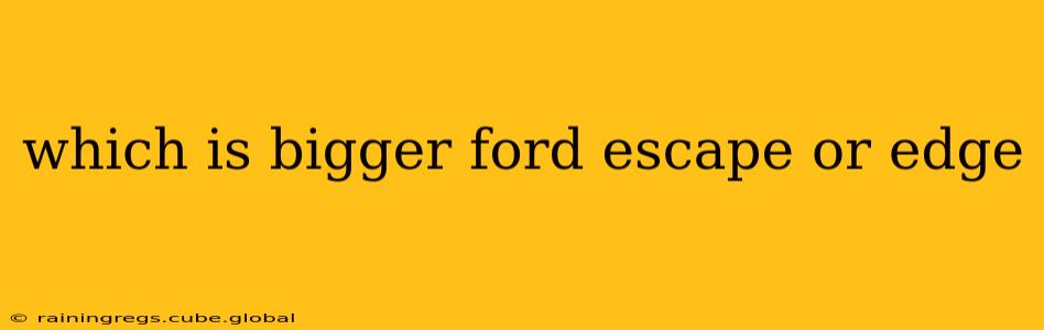 which is bigger ford escape or edge