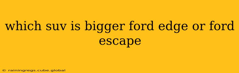 which suv is bigger ford edge or ford escape