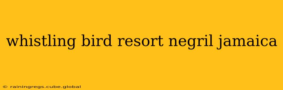whistling bird resort negril jamaica