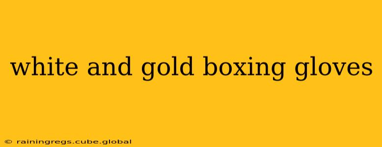 white and gold boxing gloves