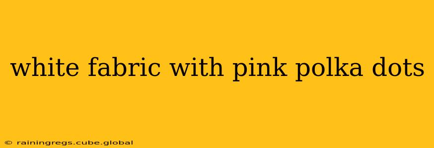 white fabric with pink polka dots
