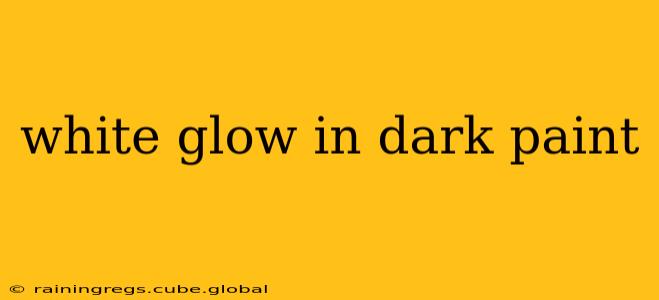 white glow in dark paint