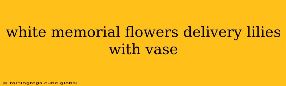 white memorial flowers delivery lilies with vase