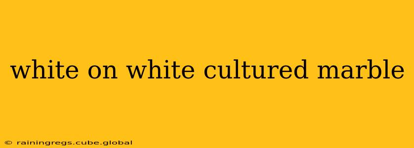 white on white cultured marble