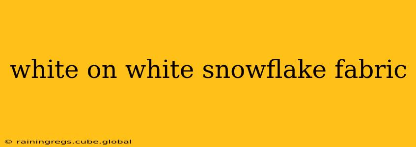 white on white snowflake fabric