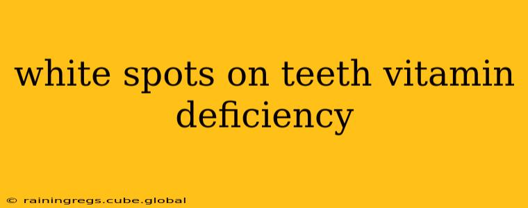white spots on teeth vitamin deficiency
