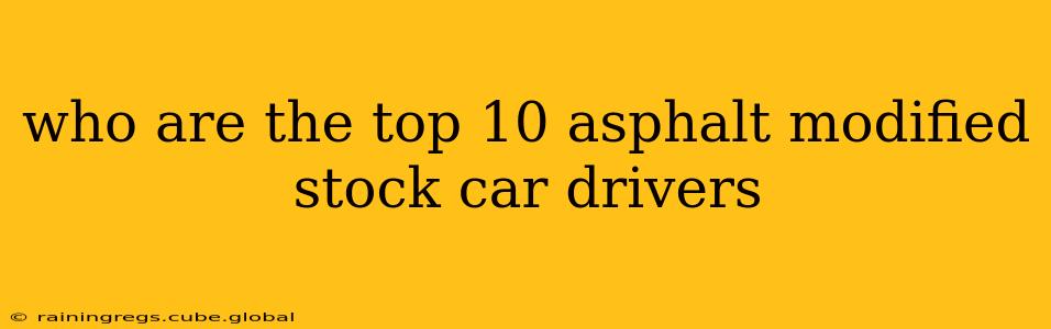 who are the top 10 asphalt modified stock car drivers