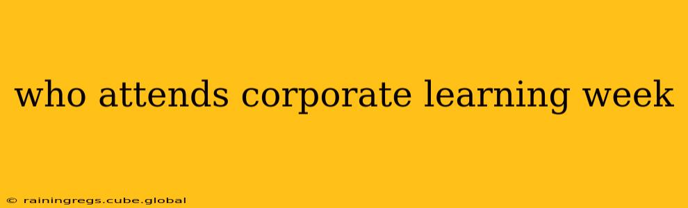 who attends corporate learning week