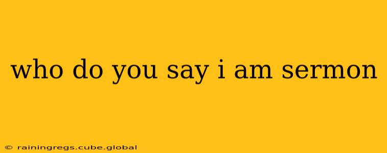 who do you say i am sermon