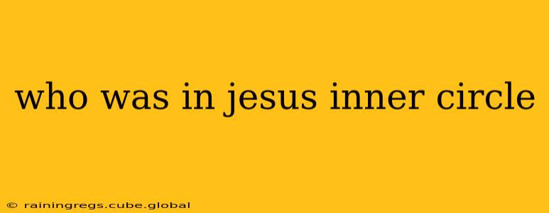 who was in jesus inner circle