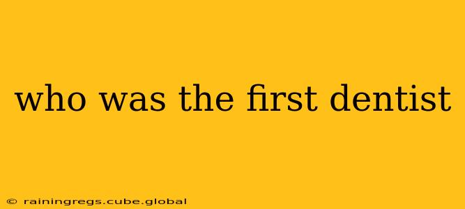 who was the first dentist