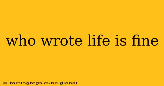 who wrote life is fine