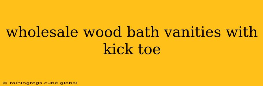 wholesale wood bath vanities with kick toe