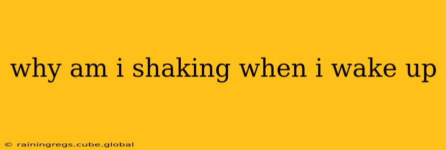 why am i shaking when i wake up