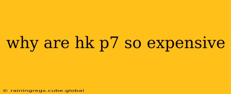 why are hk p7 so expensive