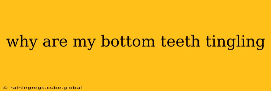 why are my bottom teeth tingling