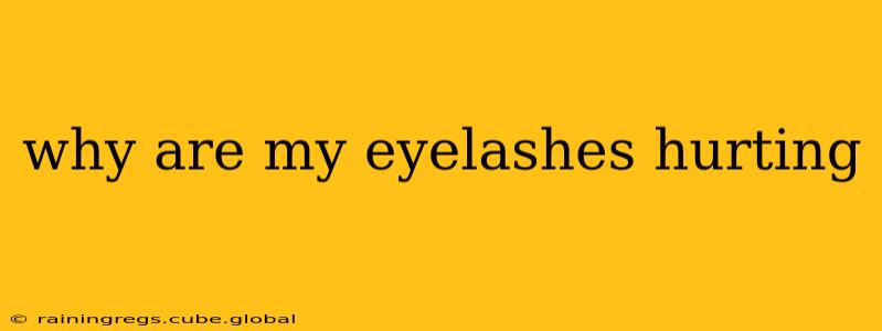 why are my eyelashes hurting