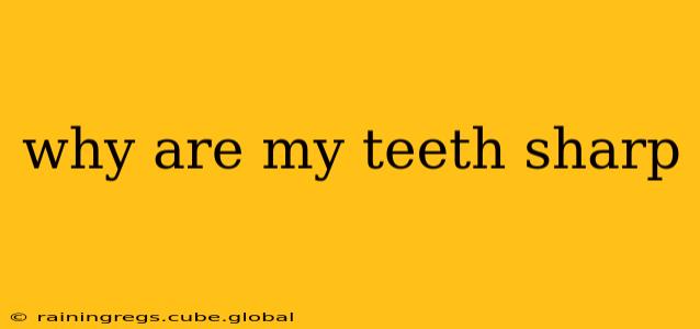 why are my teeth sharp