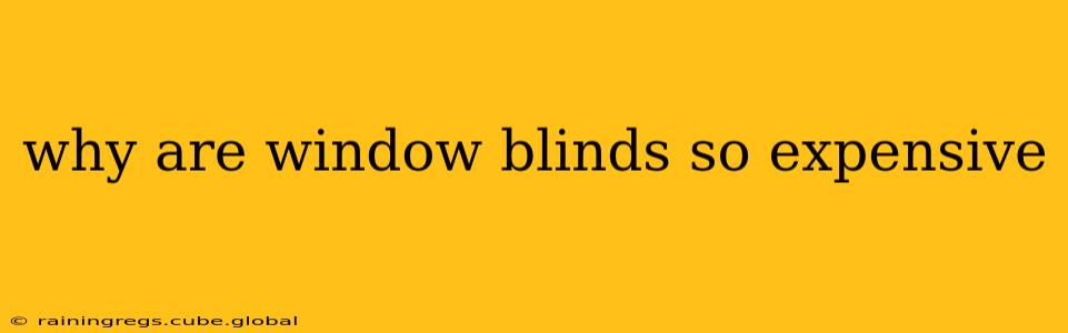 why are window blinds so expensive