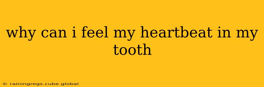 why can i feel my heartbeat in my tooth