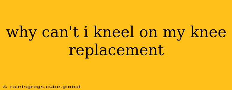 why can't i kneel on my knee replacement