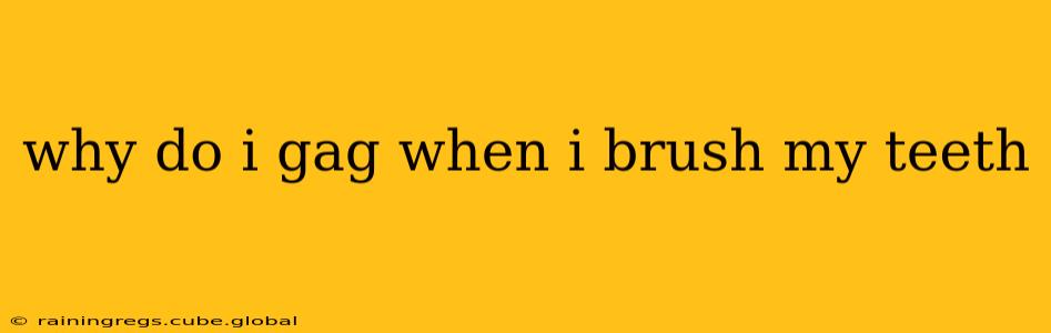 why do i gag when i brush my teeth