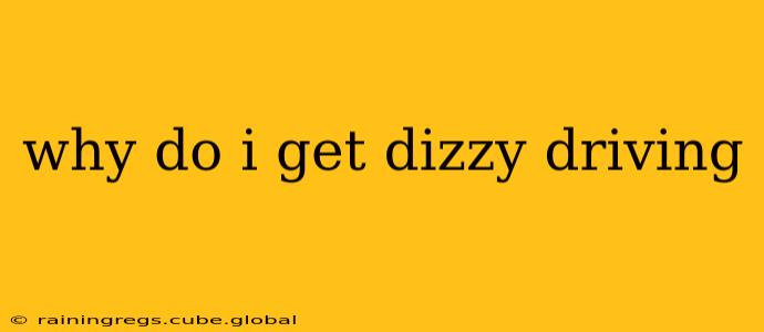 why do i get dizzy driving