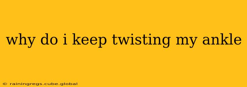 why do i keep twisting my ankle
