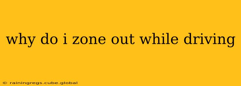 why do i zone out while driving