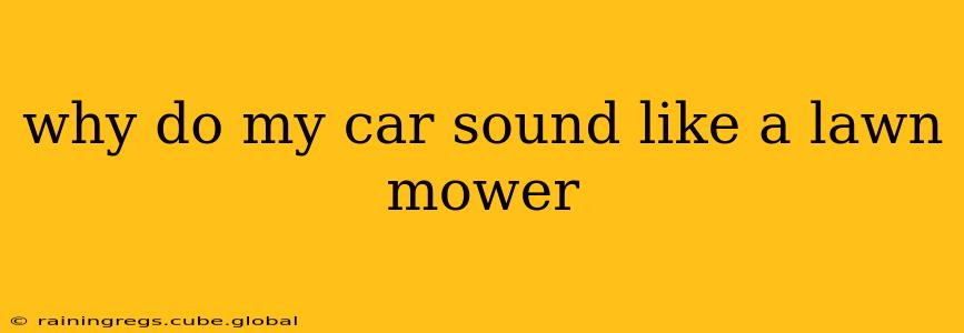 why do my car sound like a lawn mower