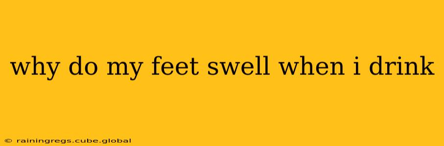 why do my feet swell when i drink