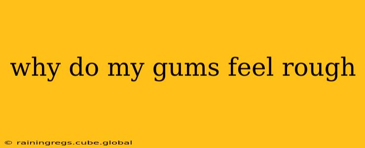 why do my gums feel rough