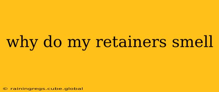 why do my retainers smell